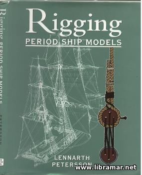 RIGGING PERIOD SHIP MODELS — A STEP—BY—STEP GUIDE TO THE INTRICACIES OF THE SQUARE—RIG