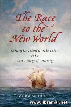 THE RACE TO THE NEW WORLD— CHRISTOPHER COLUMBUS, JOHN CABOT, AND A LOST HISTORY OF DISCOVERY