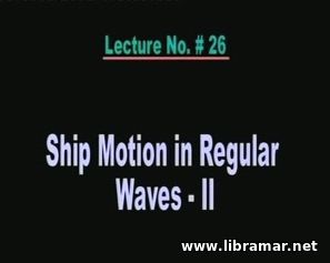 PERFORMANCE OF MARINE VEHICLES AT SEA — LECTURE 26 — SHIP MOTION IN REGULAR WAVES — II