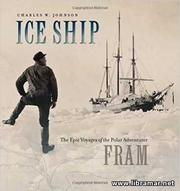 ICE SHIP — THE EPIC VOYAGES OF THE POLAR ADVENTURER FRAM