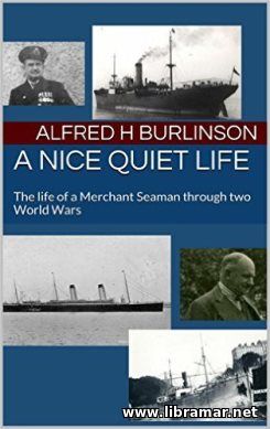 A Nice Quiet Life - The life of a Merchant Seaman Through Two World Wa