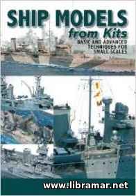 SHIP MODELS FROM KITS — BASIC AND ADVANCED TECHNIQUES FOR SMALL SCALES