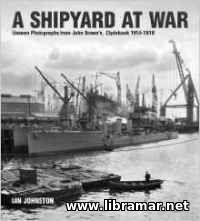A SHIPYARD AT WAR - UNSEEN PHOTOGRAPHS FROM JOHN BROWNS, CLYDEBANK 1914-1918