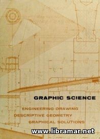 GRAPHIC SCIENCE — ENGINEERING DRAWING, DESCRIPTIVE GEOMETRY, GRAPHICAL SOLUTIONS