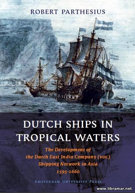 DUTCH SHIPS IN TROPICAL WATERS: THE DEVELOPMENT OF THE DUTCH EAST INDIA COMPANY SHIPPING NETWORK IN ASIA 1595—1660