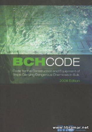 CODE FOR THE CONSTRUCTION AND EQUIPMENT OF SHIPS CARRYING DANGEROUS CHEMICALS IN BULK (BCH CODE), 2008 EDITION