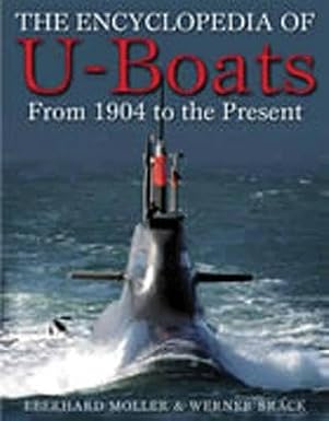 ENCYCLOPEDIA OF U-BOATS FROM 1904 TO PRESENT ENCYCLOPEDIA OF U-BOATS FROM 1904 TO PRESENT