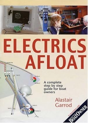 ELECTRICS AFLOAT — A COMPLETE AND PRACTICAL STEP BY STEP GUIDE FOR BOAT OWNERS ELECTRICS AFLOAT — A COMPLETE AND PRACTICAL STEP BY STEP GUIDE FOR BOAT OWNERS