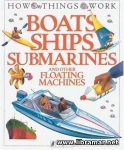 BOATS, SHIPS, SUBMARINES, AND OTHER FLOATING MACHINES — HOW THINGS WORK SERIES