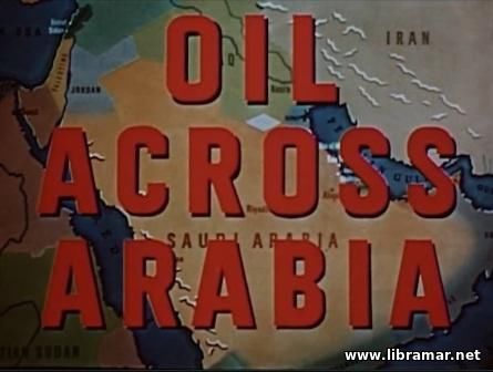 OIL ACROSS ARABIA — 1950 MIDDLE EAST OIL FIELD EDUCATIONAL DOCUMENTARY