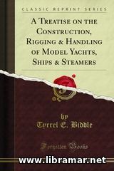 A TREATISE ON THE CONSTRUCTION, RIGGING, AND HANDLING OF MODEL YACHTS, SHIPS AND STEAMERS