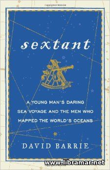Sextant - A Young Man's Daring Sea Voyage and the Men Who Mapped the W