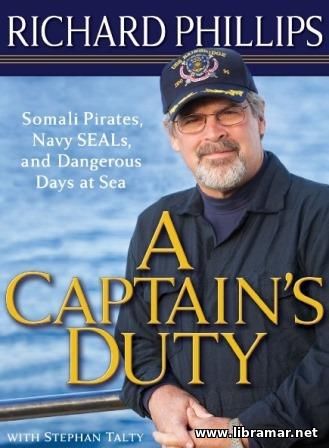 A CAPTAINS DUTY — SOMALI PIRATES, NAVY SEALS, AND DANGEROUS DAYS AT SEA