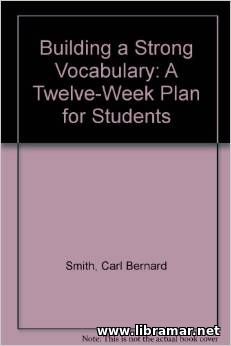 BUILDING A STRONG VOCABULARY — A 12 WEEK PLAN FOR STUDENTS