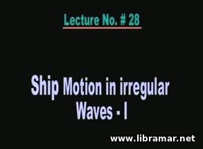 PERFORMANCE OF MARINE VEHICLES AT SEA — LECTURE 28 — SHIP MOTION IN IRREGULAR WAVES — I