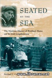 SEATED BY THE SEA — THE MARITIME HISTORY OF PORTLAND, MAINE, AND ITS IRISH LONGSHOREMEN