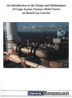 AN INTRODUCTION TO THE DESIGN AND MAINTENANCE OF CARGO SYSTEM PRESSURE RELIEF VALVES ON BOARD GAS CARRIERS