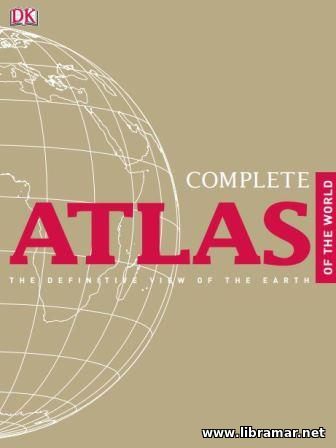 COMPLETE ATLAS OF THE WORLD — THE DEFINITIVE VIEW OF THE EARTH