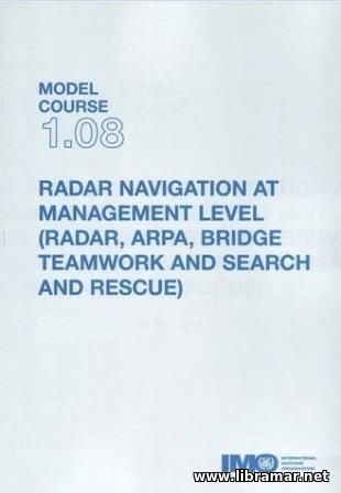 RADAR NAVIGATION AT MANAGEMENT LEVEL (RADAR, ARPA, BRIDGE TEAMWORK AND SEARCH AND RESCUE) — MODEL COURSE 1.08