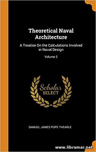 THEORETICAL NAVAL ARCHITECTURE — A TREATISE ON THE CALCULATIONS INVOLVED IN NAVAL DESIGN