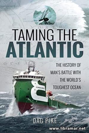 TAMING THE ATLANTIC — THE HISTORY OF MAN'S BATTLE WITH THE WORLD'S TOUGHEST OCEAN