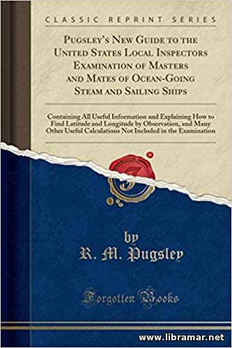 PUGSLEYS NEW GUIDE TO THE UNITED STATED LOCAL INSPECTORS EXAMINATION OF MASTERS AND MATES OF OCEAN—GOING STEAM AND SAILING SHIPS