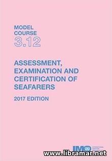 ASSESSMENT, EXAMINATION AND CERTIFICATION OF SEAFARERS — IMO MODEL COURSE 3.12
