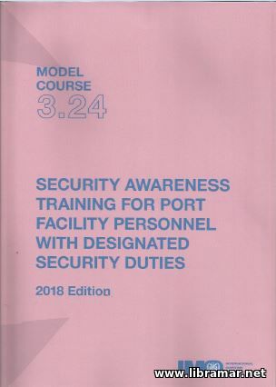 SECURITY AWARENESS TRAINING FOR PORT FACILITY PERSONNEL WITH DESIGNATED SECURITY DUTIES — IMO MODEL COURSE 3.24