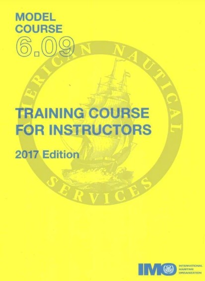 TRAINING COURSE FOR INSTRUCTORS — IMO MODEL COURSE 6.09 TRAINING COURSE FOR INSTRUCTORS — IMO MODEL COURSE 6.09