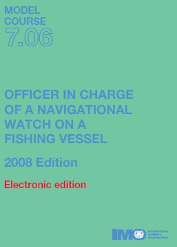 OFFICER IN CHARGE OF A NAVIGATIONAL WATCH ON A FISHING VESSEL — IMO MODEL COURSE 7.06 OFFICER IN CHARGE OF A NAVIGATIONAL WATCH ON A FISHING VESSEL — IMO MODEL COURSE 7.06