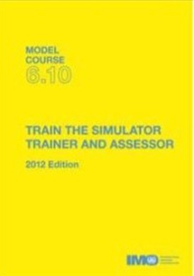 TRAIN THE SIMULATOR TRAINER AND ASSESSOR — IMO MODEL COURSE 6.10 TRAIN THE SIMULATOR TRAINER AND ASSESSOR — IMO MODEL COURSE 6.10